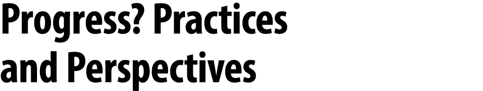 Progress? Practices and Perspectives